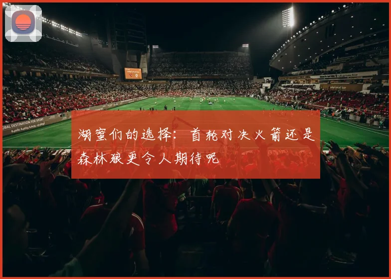 湖蜜们的选择：首轮对决火箭还是森林狼更令人期待呢