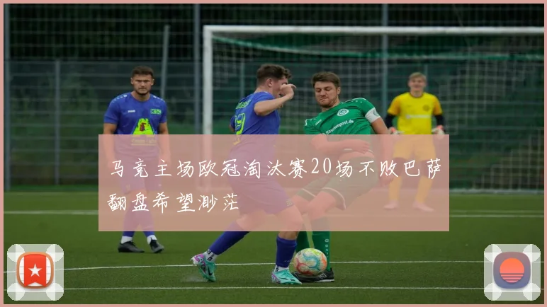马竞主场欧冠淘汰赛20场不败巴萨翻盘希望渺茫